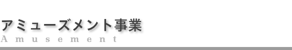 アミューズメント事業